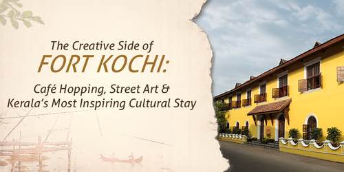 The Creative Side of Fort Kochi: Café Hopping, Street Art & Kerala's Most Inspiring Cultural Stay